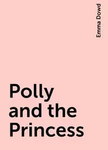 «Polly and the Princess» by Emma Dowd