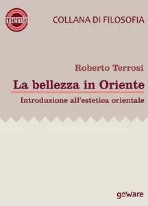Roberto Terrosi - La bellezza in Oriente. Introduzione all'estetica orientale