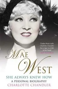 «She Always Knew How: Mae West, a Personal Biography» by Charlotte Chandler