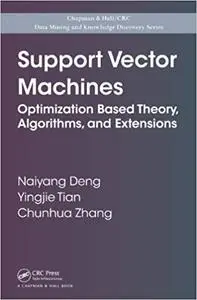 Support Vector Machines: Optimization Based Theory, Algorithms, and Extensions