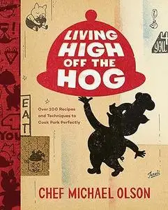 Living High Off the Hog: Over 100 Recipes and Techniques to Cook Pork Perfectly: A Cookbook (Repost)