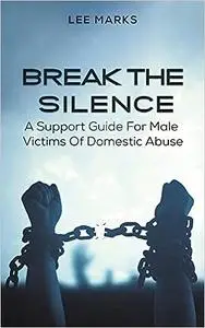 Break the Silence – A Support Guide for Male Victims of Domestic Abuse