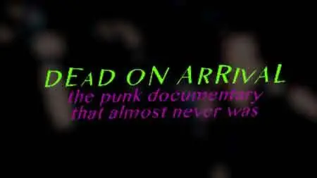 Dead On Arrival: The Punk Documentary That Almost Never Was (2017)