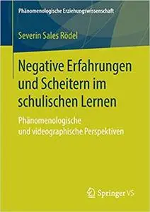 Negative Erfahrungen und Scheitern im schulischen Lernen: Phänomenologische und videographische Perspektiven