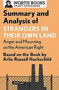 «Summary and Analysis of Strangers in Their Own Land: Anger and Mourning on the American Right» by Worth Books