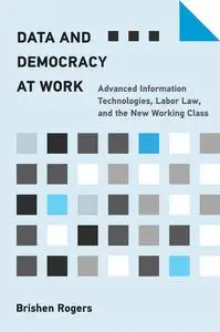 Data and Democracy at Work: Advanced Information Technologies, Labor Law, and the New Working Class (The MIT Press)