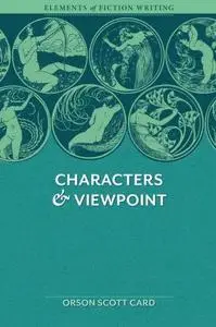 Elements of Fiction Writing - Characters & Viewpoint: Proven advice and timeless techniques for creating compelling characters