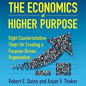 The Economics of Higher Purpose: Eight Counterintuitive Steps for Creating a Purpose-Driven Organization [Audiobook]