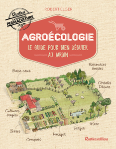 Robert Elger, "Agroécologie : le guide pour bien débuter au jardin"