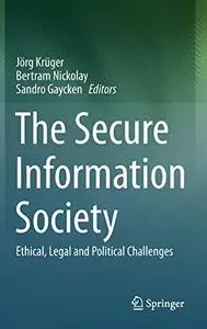 The Secure Information Society: Ethical, Legal and Political Challenges