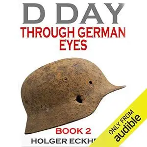 D Day Through German Eyes Book 2: More Hidden Stories from June 6th 1944 [Audiobook]