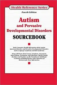 Autism and Pervasive Developmental Disorders Sourcebook, Fourth Edition