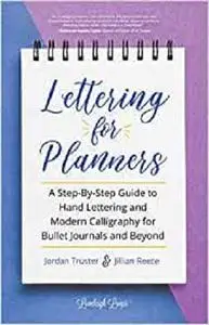 Lettering for Planners: A Step-By-Step Guide to Hand Lettering and Modern Calligraphy for Bullet Journals and Beyond