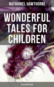 «Wonderful Tales for Children (Illustrated Edition)» by Nathaniel Hawthorne