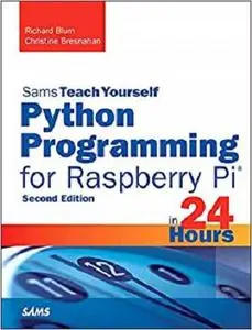 Python Programming for Raspberry Pi, Sams Teach Yourself in 24 Hours (2nd Edition) (Sams Teach Yourself -- Hours) [Repost]