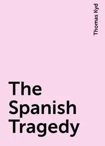 «The Spanish Tragedy» by Thomas Kyd