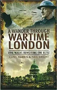 A Wander Through Wartime London: Five Walks Revisiting the Blitz