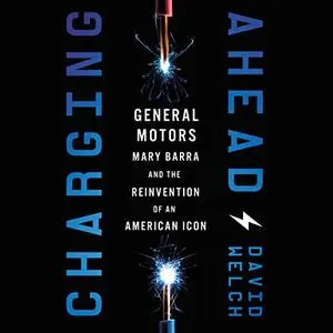 Charging Ahead: GM, Mary Barra, and the Reinvention of an American Icon [Audiobook]