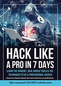 HACK LIKE A PRO IN 7 DAYS: Learn the Mindset, Tools and the Techniques to be a Professional Hacker