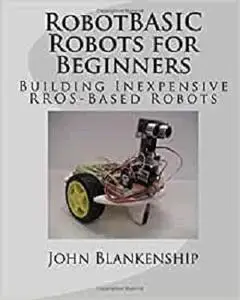 RobotBASIC Robots for Beginners: Building Inexpensive RROS-Based Robots