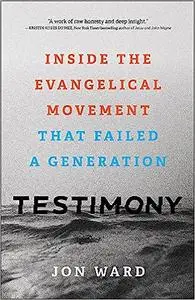 Testimony: Inside the Evangelical Movement That Failed a Generation