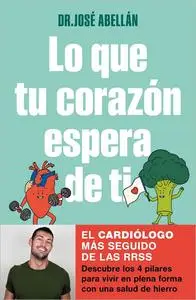 Lo que tu corazón espera de ti: Descubre los 4 pilares para vivir en plena forma con una salud de hierro