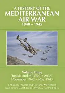 A History of the Mediterranean Air War, 1940-1945. Volume 3: Tunisia and the End in Africa, November 1942-1943