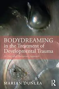 BodyDreaming in the Treatment of Developmental Trauma: An Embodied Therapeutic Approach