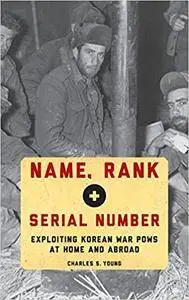 Name, Rank, and Serial Number: Exploiting Korean War POWs at Home and Abroad