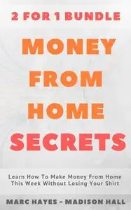 «Money From Home Secrets (2 for 1 Bundle): Learn How To Make Money From Home This Week Without Losing Your Shirt» by Mar