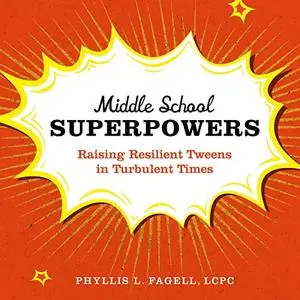Middle School Superpowers: Raising Resilient Tweens in Turbulent Times [Audiobook]
