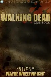 «The Walking Dead Quiz Book Volume 3 Part 2» by Wayne Wheelwright