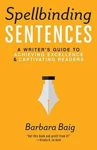 Spellbinding Sentences: A Writer's Guide to Achieving Excellence and Captivating Readers