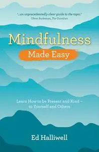 Mindfulness Made Easy: Learn How to Be Present and Kind - to Yourself and Others