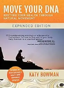 Move Your DNA: Restore Your Health Through Natural Movement Expanded Edition