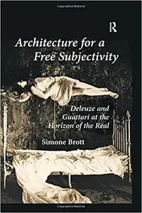 Architecture for a Free Subjectivity: Deleuze and Guattari at the Horizon of the Real
