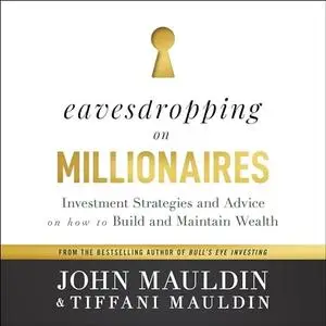 Eavesdropping on Millionaires: Investment Strategies and Advice on How to Build and Maintain Wealth [Audiobook]