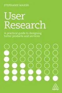 User Research : A Practical Guide to Designing Better Products and Services