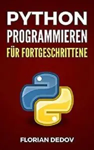 Python Programmieren Für Fortgeschrittene: Der schnelle Einstieg