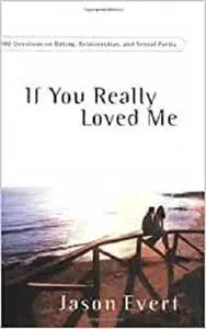 If You Really Loved Me: 100 Questions on Dating, Relationships and Sexual Purity