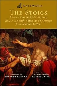 Gateway to the Stoics: Marcus Aurelius's Meditations, Epictetus's Enchiridion, and Selections from Seneca's Letters