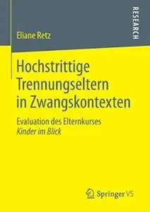 Hochstrittige Trennungseltern in Zwangskontexten: Evaluation des Elternkurses Kinder im Blick