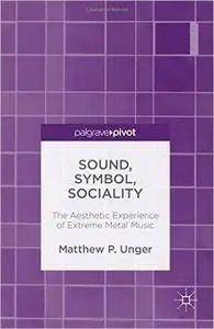 Sound, Symbol, Sociality: The Aesthetic Experience of Extreme Metal Music