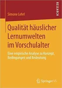 Qualität häuslicher Lernumwelten im Vorschulalter: Eine empirische Analyse zu Konzept, Bedingungen und Bedeutung