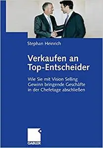 Verkaufen an Top-Entscheider: Wie Sie mit Vision Selling Gewinn bringende Geschäfte in der Chefetage abschließen