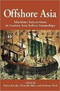 Offshore Asia: Maritime Interactions in Eastern Asia Before Steamships