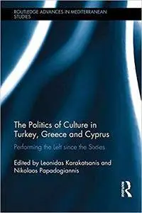 The Politics of Culture in Turkey, Greece & Cyprus: Performing the Left Since the Sixties