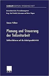 Planung und Steuerung der Teilzeitarbeit: Einflussfaktoren auf die Arbeitsproduktivität