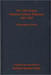 The 11th Georgia Volunteer Infantry Regiment, 1861-1865: A Biographical Roster