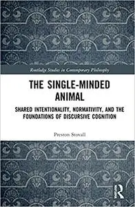 The Single-Minded Animal: Shared Intentionality, Normativity, and the Foundations of Discursive Cognition